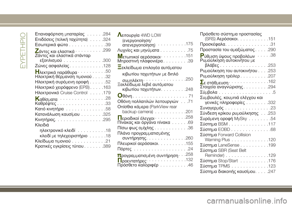 JEEP RENEGADE 2018  ΒΙΒΛΙΟ ΧΡΗΣΗΣ ΚΑΙ ΣΥΝΤΗΡΗΣΗΣ (in Greek) Επαναφόρτισημπαταρίας......284
Επιδόσεις(τελική ταχύτητα) .....324
Εσωτερικά φώτα.............39
Ζάντες και ελαστικά..........