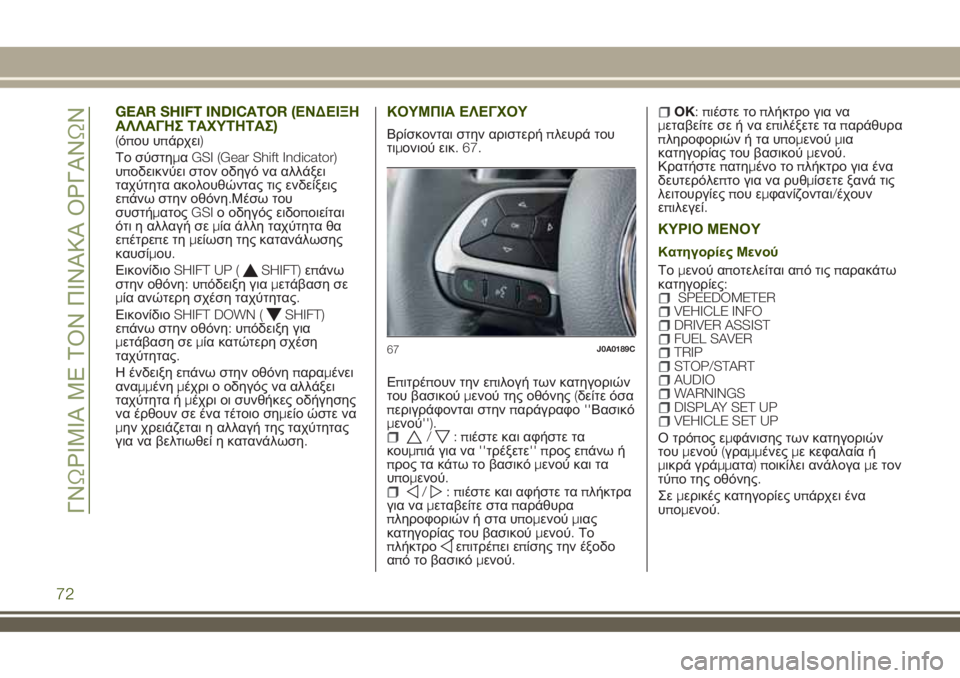 JEEP RENEGADE 2018 ΒΙΒΛΙΟ ΧΡΗΣΗΣ ΚΑΙ ΣΥΝΤΗΡΗΣΗΣ (in Greek) GEAR SHIFT INDICATOR (ΕΝΔΕΙΞΗ
ΑΛΛΑΓΗΣ ΤΑΧΥΤΗΤΑΣ)
(όπου υπάρχει)
Το σύστημαGSI (Gear Shift Indicator)
υποδεικνύει στον οδηγό να αλλά JEEP RENEGADE 2018 ΒΙΒΛΙΟ ΧΡΗΣΗΣ ΚΑΙ ΣΥΝΤΗΡΗΣΗΣ (in Greek) GEAR SHIFT INDICATOR (ΕΝΔΕΙΞΗ
ΑΛΛΑΓΗΣ ΤΑΧΥΤΗΤΑΣ)
(όπου υπάρχει)
Το σύστημαGSI (Gear Shift Indicator)
υποδεικνύει στον οδηγό να αλλά