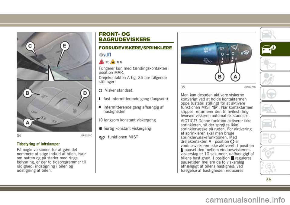 JEEP RENEGADE 2018 Brugs- og vedligeholdelsesvejledning (in Danish) Tidsstyring af loftslamper
På nogle versioner, for at gøre det
nemmere at stige ind/ud af bilen, især
om natten og på steder med ringe
belysning, er der to tidsprogrammer til
rådighed: indstignin JEEP RENEGADE 2018 Brugs- og vedligeholdelsesvejledning (in Danish) Tidsstyring af loftslamper
På nogle versioner, for at gøre det
nemmere at stige ind/ud af bilen, især
om natten og på steder med ringe
belysning, er der to tidsprogrammer til
rådighed: indstignin