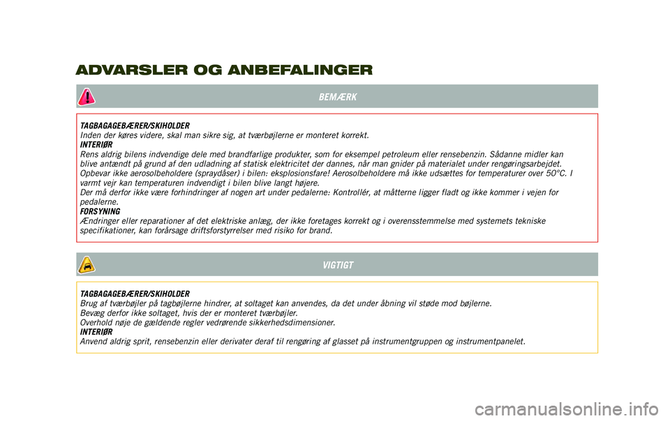 JEEP RENEGADE 2020  Brugs- og vedligeholdelsesvejledning (in Danish) BEMÆRK
TAGBAGAGEBÆRER/SKIHOLDER
Inden der køres videre, skal man sikre sig, at tværbøjlerne er monteret korrekt.
INTERIØR
Rens aldrig bilens indvendige dele med brandfarlige produkter, som for e