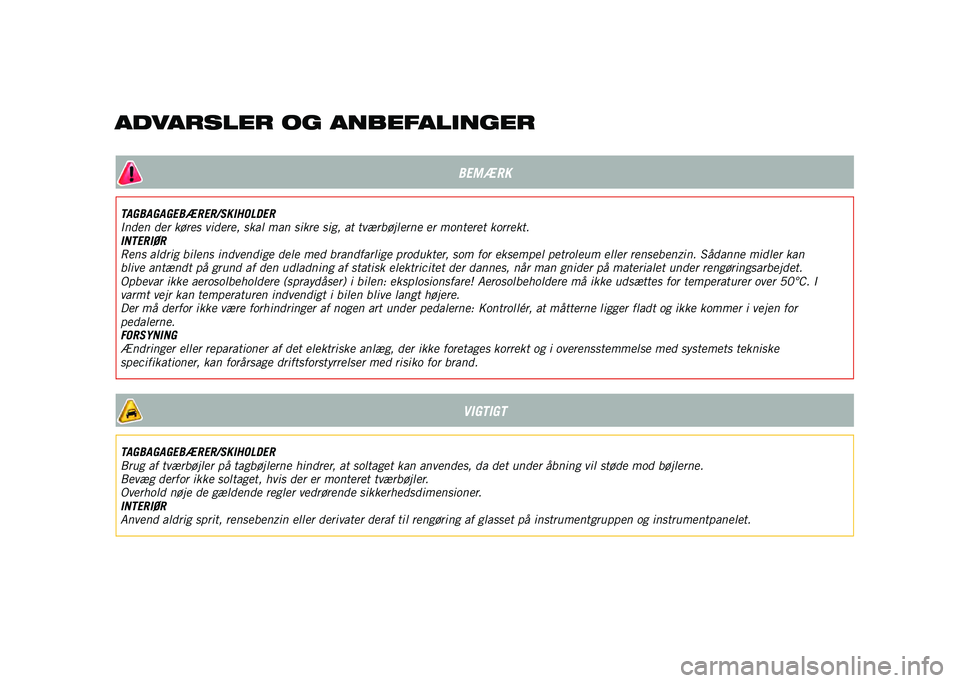 JEEP RENEGADE 2021  Brugs- og vedligeholdelsesvejledning (in Danish) BEMÆRK
TAGBAGAGEBÆRER/SKIHOLDER
Inden der køres videre, skal man sikre sig, at tværbøjlerne er monteret korrekt.
INTERIØR
Rens aldrig bilens indvendige dele med brandfarlige produkter, som for e