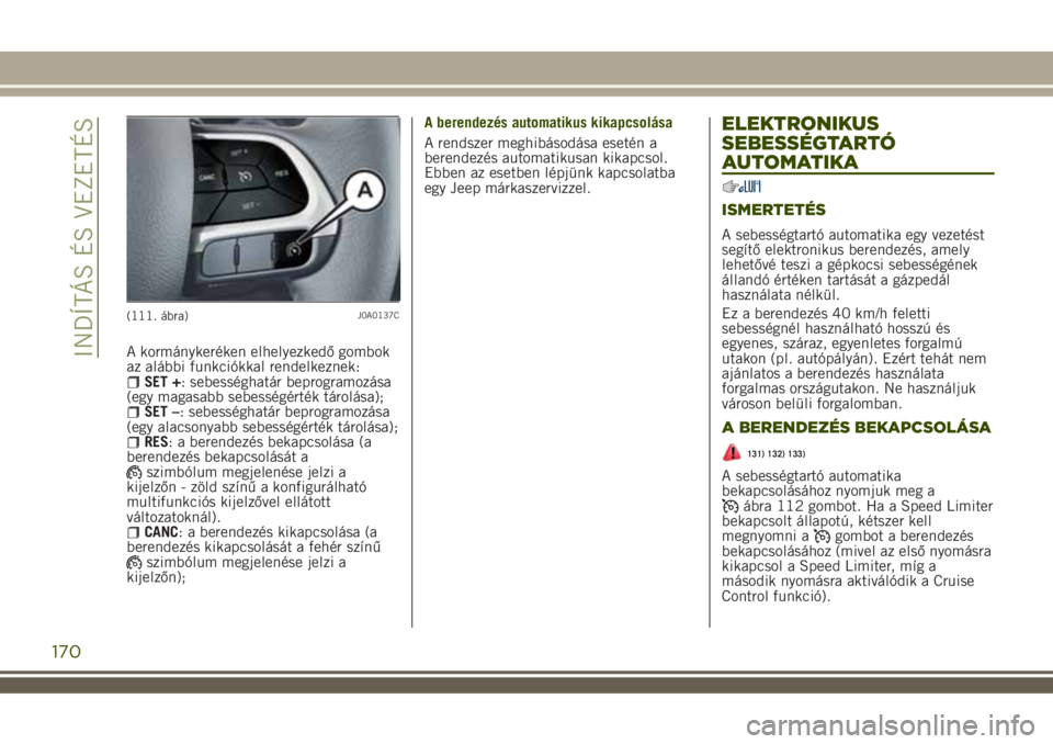 JEEP RENEGADE 2018 Kezelési és karbantartási útmutató (in Hungarian) A kormánykeréken elhelyezkedő gombok
az alábbi funkciókkal rendelkeznek:
SET +: sebességhatár beprogramozása
(egy magasabb sebességérték tárolása);
SET –: sebességhatár beprogramozás JEEP RENEGADE 2018 Kezelési és karbantartási útmutató (in Hungarian) A kormánykeréken elhelyezkedő gombok
az alábbi funkciókkal rendelkeznek:
SET +: sebességhatár beprogramozása
(egy magasabb sebességérték tárolása);
SET –: sebességhatár beprogramozás