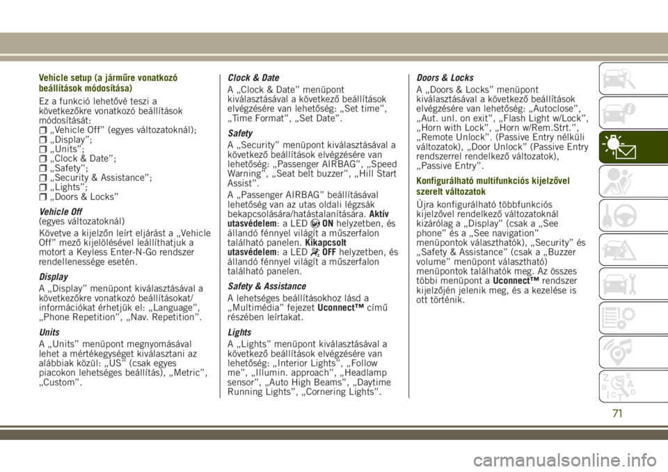 JEEP RENEGADE 2018  Kezelési és karbantartási útmutató (in Hungarian) Vehicle setup (a járműre vonatkozó
beállítások módosítása)
Ez a funkció lehetővé teszi a
következőkre vonatkozó beállítások
módosítását:
„Vehicle Off” (egyes változatoknál)