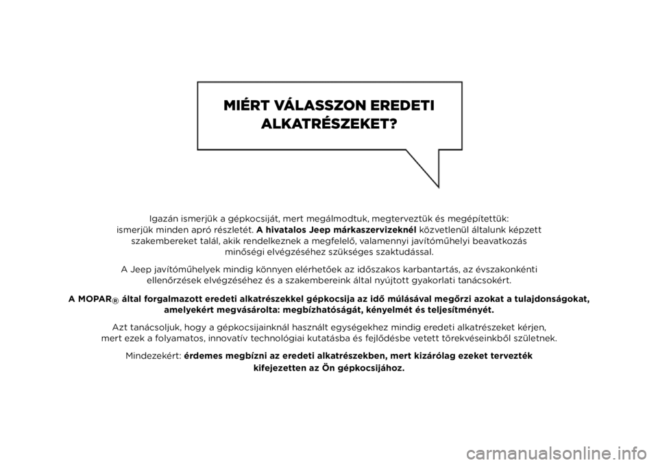 JEEP RENEGADE 2021 Kezelési és karbantartási útmutató (in Hungarian) Igazán ismerjük a gépkocsiját, mert megálmodtuk, megterveztük és megépítettük:
ismerjük minden apró részletét. A hivatalos Jeep márkaszervizeknél közvetlenül általunk képzett
szak JEEP RENEGADE 2021 Kezelési és karbantartási útmutató (in Hungarian) Igazán ismerjük a gépkocsiját, mert megálmodtuk, megterveztük és megépítettük:
ismerjük minden apró részletét. A hivatalos Jeep márkaszervizeknél közvetlenül általunk képzett
szak