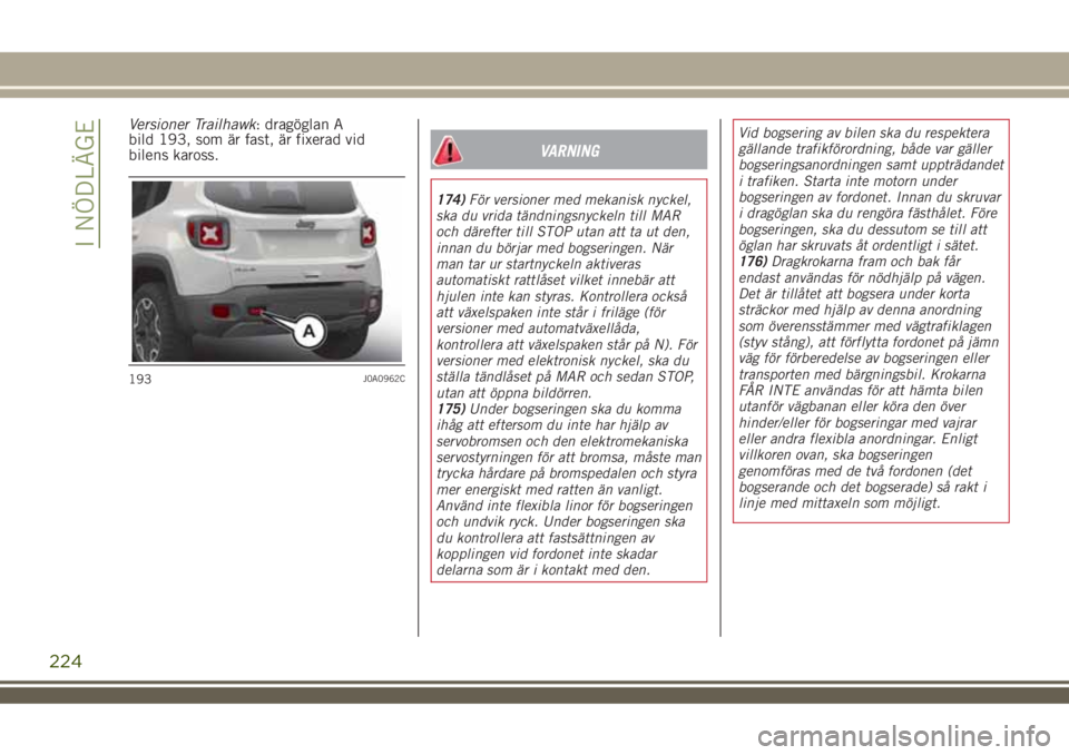 JEEP RENEGADE 2018 Drift- och underhållshandbok (in Swedish) Versioner Trailhawk: dragöglan A
bild 193, som är fast, är fixerad vid
bilens kaross.
VARNING
174)För versioner med mekanisk nyckel,
ska du vrida tändningsnyckeln till MAR
och därefter till STOP JEEP RENEGADE 2018 Drift- och underhållshandbok (in Swedish) Versioner Trailhawk: dragöglan A
bild 193, som är fast, är fixerad vid
bilens kaross.
VARNING
174)För versioner med mekanisk nyckel,
ska du vrida tändningsnyckeln till MAR
och därefter till STOP