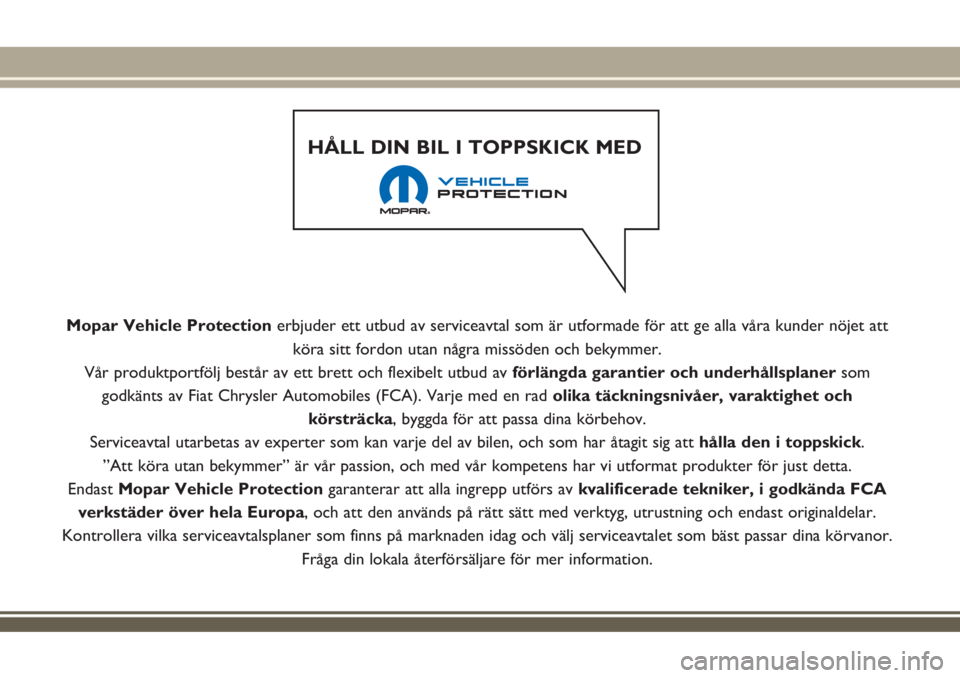JEEP RENEGADE 2018 Drift- och underhållshandbok (in Swedish) Mopar Vehicle Protection erbjuder ett utbud av serviceavtal som är utformade för att ge alla våra kunder nöjet att
köra sitt fordon utan några missöden och bekymmer.
Vår produktportfölj best JEEP RENEGADE 2018 Drift- och underhållshandbok (in Swedish) Mopar Vehicle Protection erbjuder ett utbud av serviceavtal som är utformade för att ge alla våra kunder nöjet att
köra sitt fordon utan några missöden och bekymmer.
Vår produktportfölj best