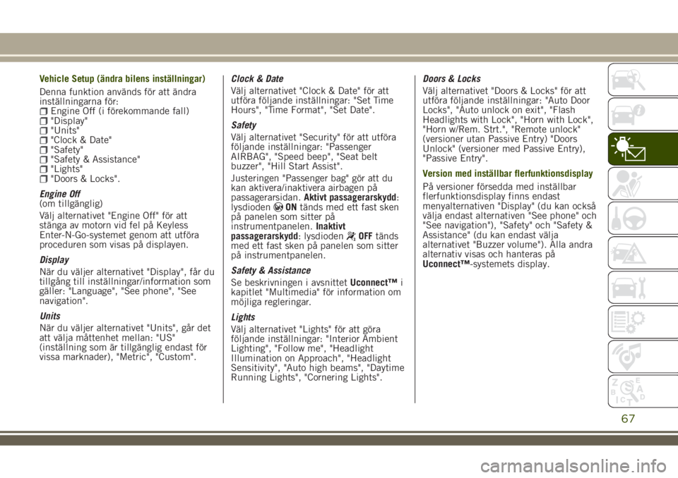 JEEP RENEGADE 2018  Drift- och underhållshandbok (in Swedish) Vehicle Setup (ändra bilens inställningar)
Denna funktion används för att ändra
inställningarna för:
Engine Off (i förekommande fall)"Display""Units""Clock & Date""