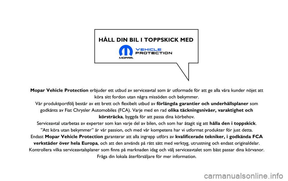 JEEP RENEGADE 2020  Drift- och underhållshandbok (in Swedish) Mopar Vehicle Protection erbjuder ett utbud av serviceavtal som är utformade för att ge all\
a våra kunder nöjet attköra sitt fordon utan några missöden och bekymmer.
Vår produktportfölj best