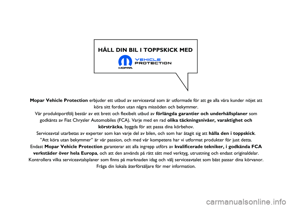 JEEP RENEGADE 2021  Drift- och underhållshandbok (in Swedish) Mopar Vehicle Protection erbjuder ett utbud av serviceavtal som är utformade för att ge all\
a våra kunder nöjet attköra sitt fordon utan några missöden och bekymmer.
Vår produktportfölj best