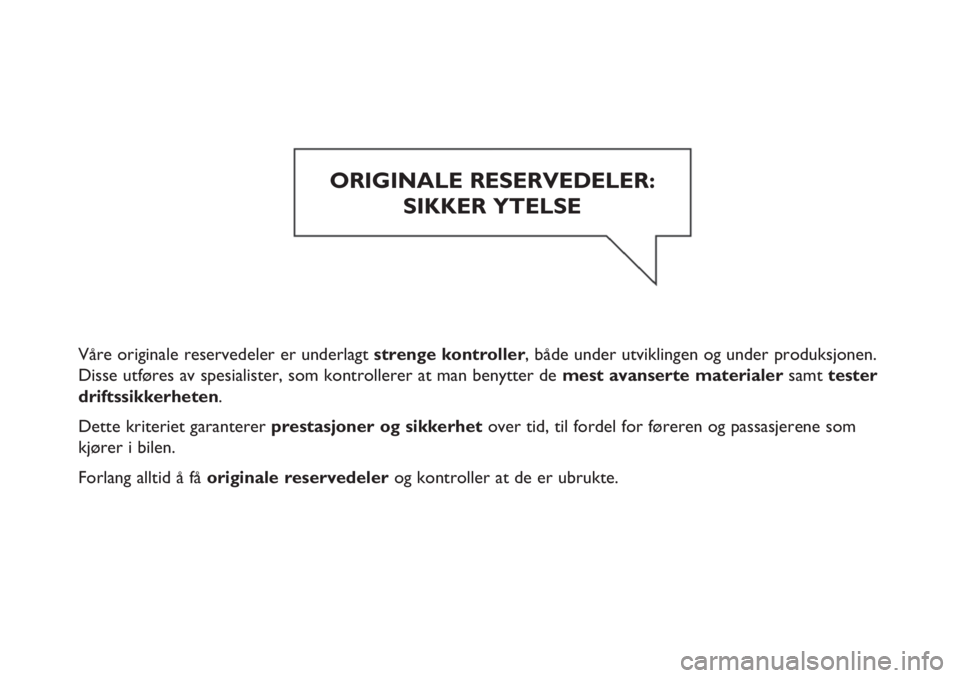 JEEP RENEGADE 2019  Drift- og vedlikeholdshåndbok (in Norwegian) Våre originale reservedeler er underlagt strenge kontroller, både under utviklingen og under produksjonen.
Disse utføres av spesialister, som kontrollerer at man benytter de mest avanserte material