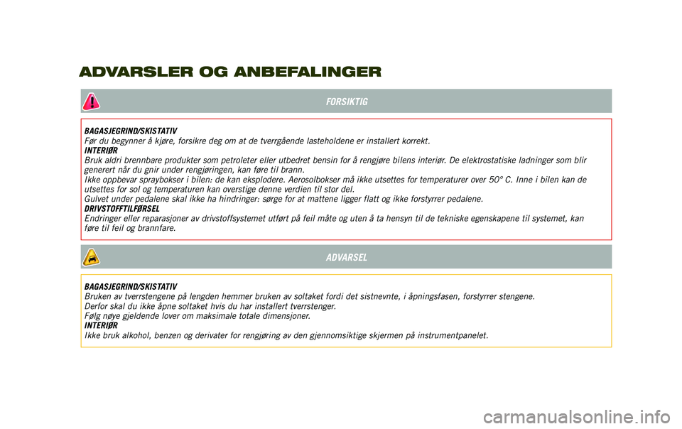 JEEP RENEGADE 2020  Drift- og vedlikeholdshåndbok (in Norwegian) FORSIKTIG
BAGASJEGRIND/SKISTATIV
Før du begynner å kjøre, forsikre deg om at de tverrgående lasteholdene er installert korrekt.
INTERIØR
Bruk aldri brennbare produkter som petroleter eller utbedr