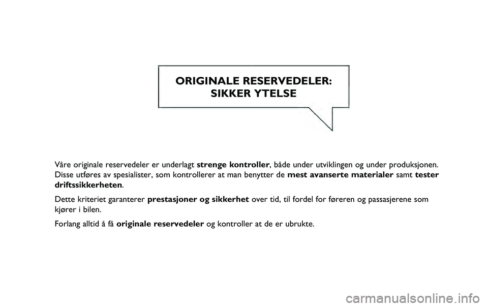 JEEP RENEGADE 2020  Drift- og vedlikeholdshåndbok (in Norwegian) Våre originale reservedeler er underlagt strenge kontroller, både under utviklingen og under produksjonen.
Disse utføres av spesialister, som kontrollerer at man benytter de mest avanserte material