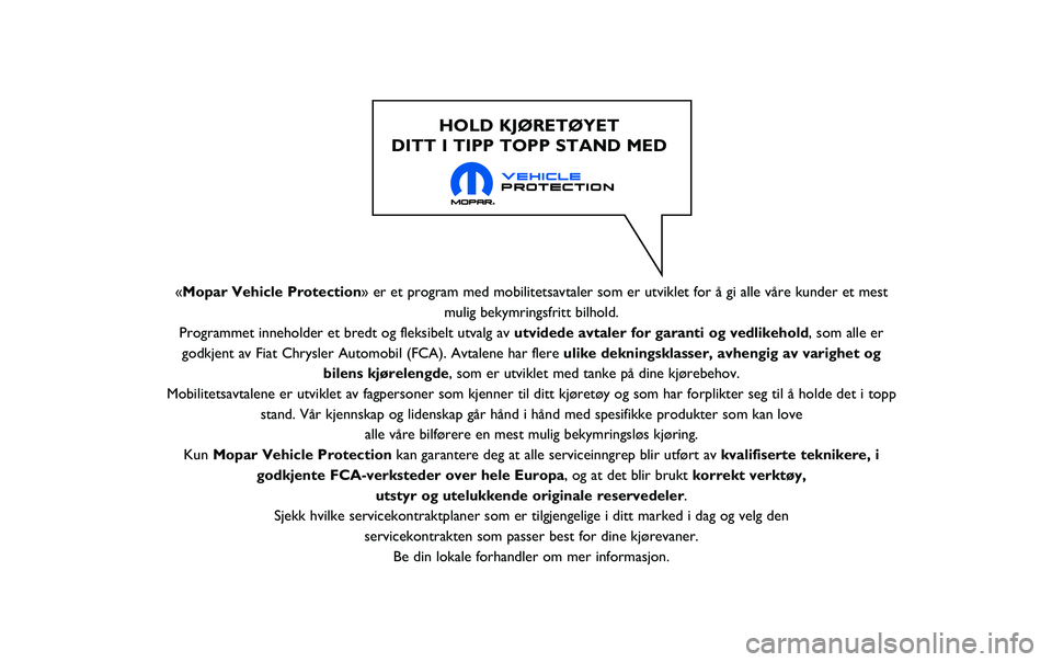 JEEP RENEGADE 2020  Drift- og vedlikeholdshåndbok (in Norwegian) «Mopar Vehicle Protection» er et program med mobilitetsavtaler som er utviklet for å gi all\
e våre kunder et mestmulig bekymringsfritt bilhold.
Programmet inneholder et bredt og fleksibelt utvalg