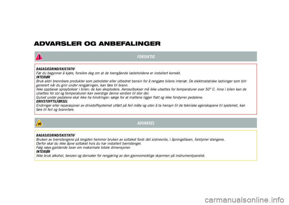 JEEP RENEGADE 2021  Drift- og vedlikeholdshåndbok (in Norwegian) FORSIKTIG
BAGASJEGRIND/SKISTATIV
Før du begynner å kjøre, forsikre deg om at de tverrgående lasteholdene er installert korrekt.
INTERIØR
Bruk aldri brennbare produkter som petroleter eller utbedr