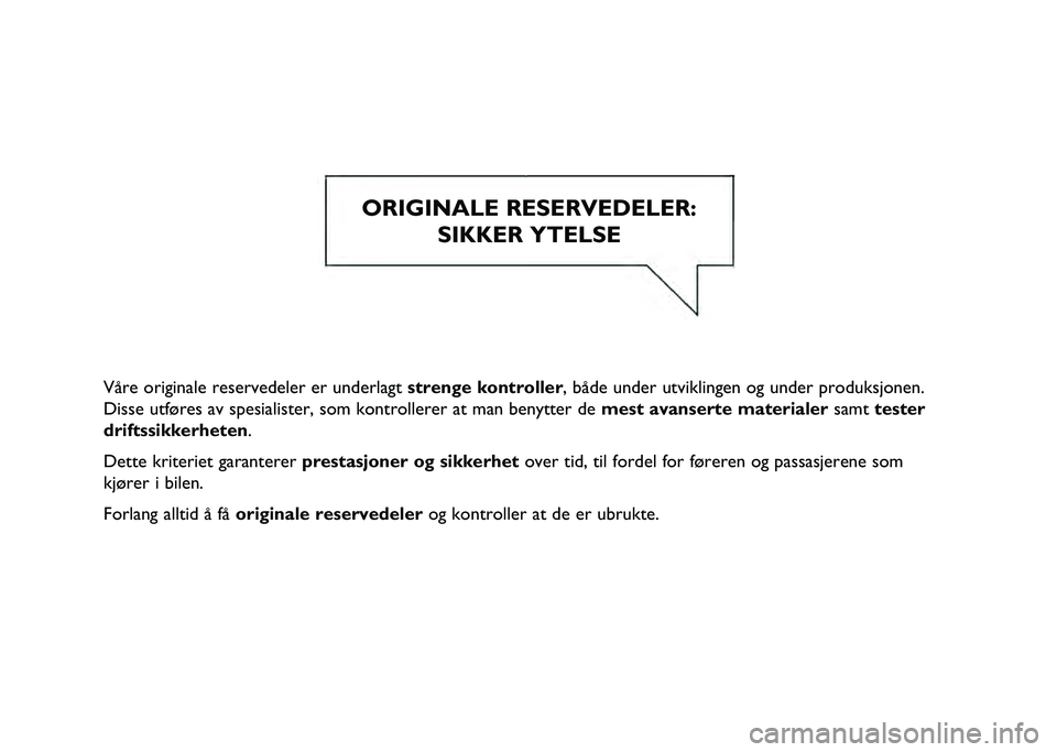 JEEP RENEGADE 2021  Drift- og vedlikeholdshåndbok (in Norwegian) Våre originale reservedeler er underlagt strenge kontroller, både under utviklingen og under produksjonen.
Disse utføres av spesialister, som kontrollerer at man benytter de mest avanserte material