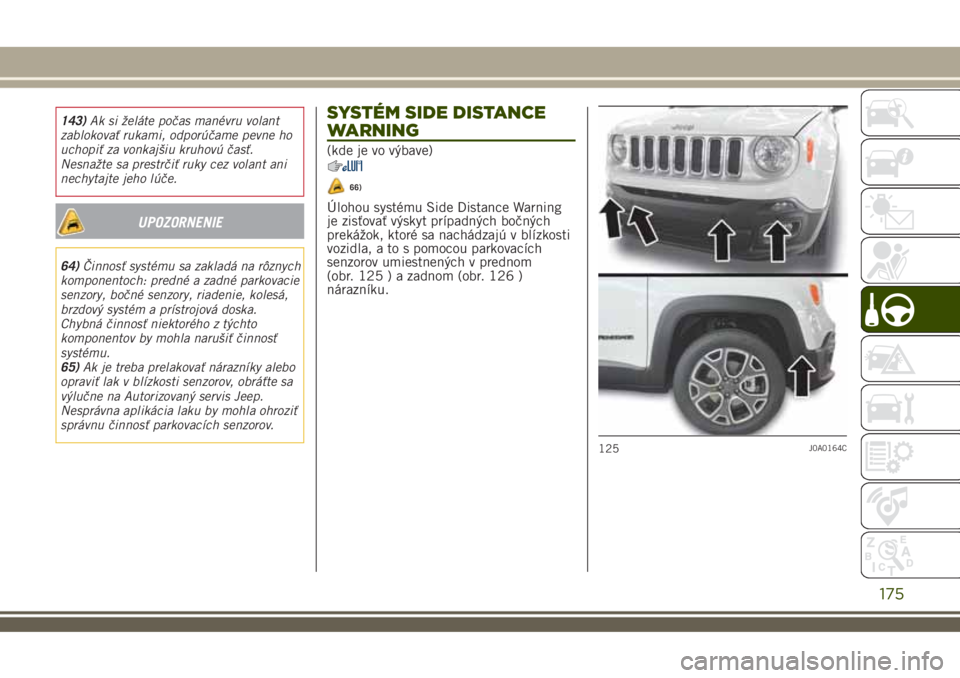 JEEP RENEGADE 2018 Návod na použitie a údržbu (in Slovakian) 143)Ak si želáte počas manévru volant
zablokovať rukami, odporúčame pevne ho
uchopiť za vonkajšiu kruhovú časť.
Nesnažte sa prestrčiť ruky cez volant ani
nechytajte jeho lúče.
UPOZORN JEEP RENEGADE 2018 Návod na použitie a údržbu (in Slovakian) 143)Ak si želáte počas manévru volant
zablokovať rukami, odporúčame pevne ho
uchopiť za vonkajšiu kruhovú časť.
Nesnažte sa prestrčiť ruky cez volant ani
nechytajte jeho lúče.
UPOZORN