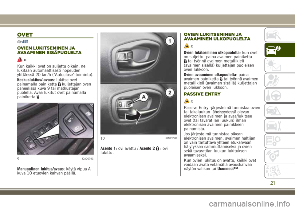 JEEP RENEGADE 2018 Käyttö- ja huolto-ohjekirja (in in Finnish) OVET
OVIEN LUKITSEMINEN JA
AVAAMINEN SISÄPUOLELTA
8)
Kun kaikki ovet on suljettu oikein, ne
lukitaan automaattisesti nopeuden
ylittäessä 20 km/h ("Autoclose"-toiminto).
Keskuslukitus/-avaus JEEP RENEGADE 2018 Käyttö- ja huolto-ohjekirja (in in Finnish) OVET
OVIEN LUKITSEMINEN JA
AVAAMINEN SISÄPUOLELTA
8)
Kun kaikki ovet on suljettu oikein, ne
lukitaan automaattisesti nopeuden
ylittäessä 20 km/h ("Autoclose"-toiminto).
Keskuslukitus/-avaus