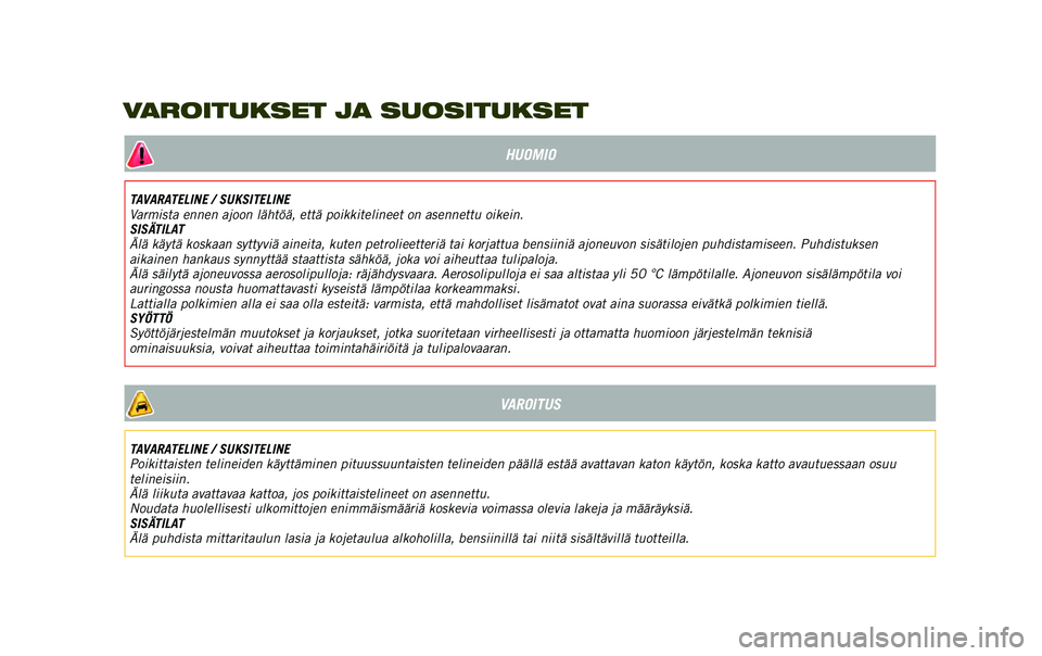 JEEP RENEGADE 2020  Käyttö- ja huolto-ohjekirja (in in Finnish) HUOMIO
TAVARATELINE / SUKSITELINE
Varmista ennen ajoon lähtöä, että poikkitelineet on asennettu oikein.
SISÄTILAT
Älä käytä koskaan syttyviä aineita, kuten petrolieetteriä tai korjattua ben