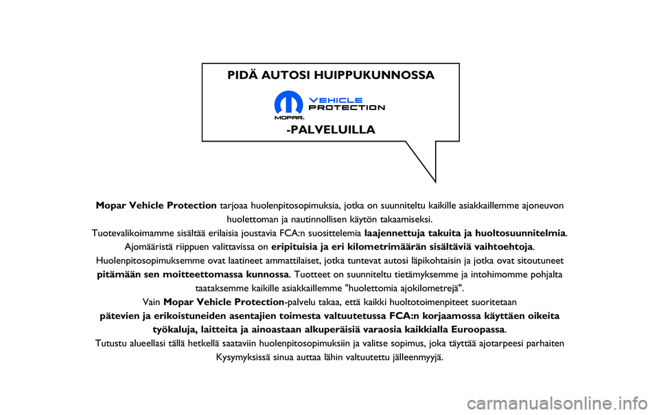 JEEP RENEGADE 2020  Käyttö- ja huolto-ohjekirja (in in Finnish) Mopar Vehicle Protectiontarjoaa huolenpitosopimuksia, jotka on suunniteltu kaikille asiakkaillem\
me ajoneuvon
huolettoman ja nautinnollisen käytön takaamiseksi.
Tuotevalikoimamme sisältää erilai