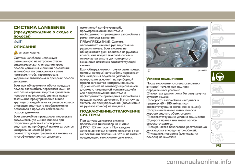 JEEP RENEGADE 2018 Руководство по эксплуатации и техобслуживанию (in Russian) СИСТЕМА LANESENSE
(предупреждение о сходе с
полосы)
ОПИСАНИЕ
68) 69) 70) 71) 72) 73)
Система LaneSense использует
размещенную на JEEP RENEGADE 2018 Руководство по эксплуатации и техобслуживанию (in Russian) СИСТЕМА LANESENSE
(предупреждение о сходе с
полосы)
ОПИСАНИЕ
68) 69) 70) 71) 72) 73)
Система LaneSense использует
размещенную на