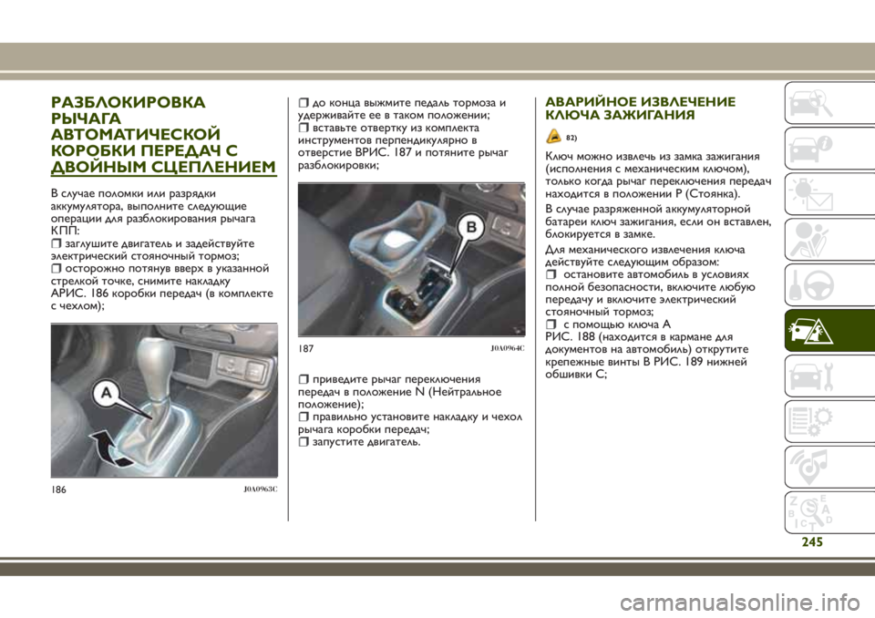 JEEP RENEGADE 2018 Руководство по эксплуатации и техобслуживанию (in Russian) РАЗБЛОКИРОВКА
РЫЧАГА
АВТОМАТИЧЕСКОЙ
КОРОБКИ ПЕРЕДАЧ С
ДВОЙНЫМ СЦЕПЛЕНИЕМ
В случае поломки или разрядки
акк JEEP RENEGADE 2018 Руководство по эксплуатации и техобслуживанию (in Russian) РАЗБЛОКИРОВКА
РЫЧАГА
АВТОМАТИЧЕСКОЙ
КОРОБКИ ПЕРЕДАЧ С
ДВОЙНЫМ СЦЕПЛЕНИЕМ
В случае поломки или разрядки
акк