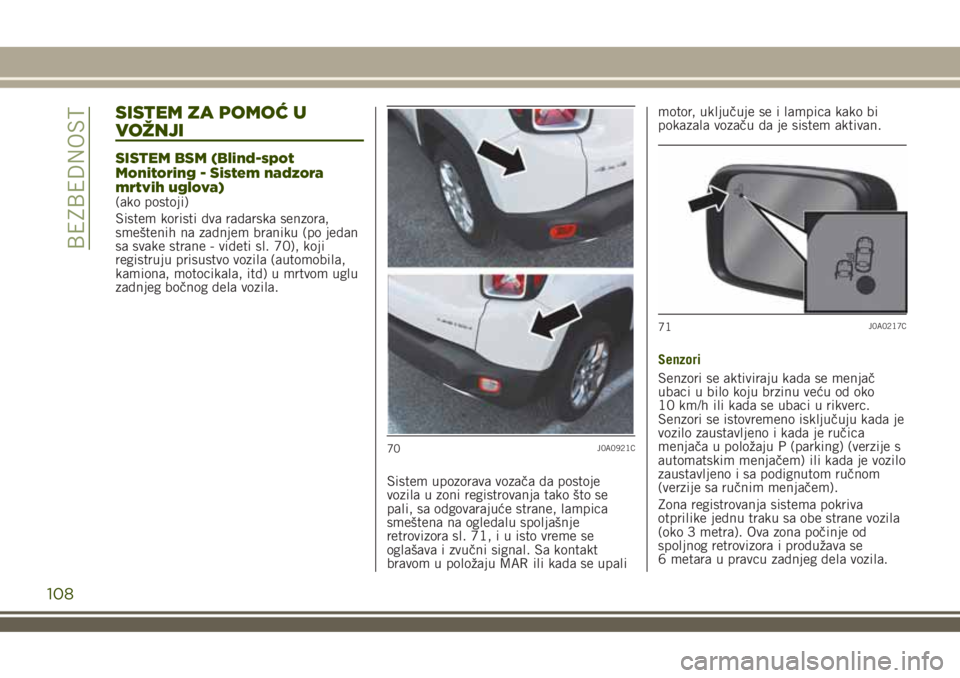 JEEP RENEGADE 2018 Knjižica za upotrebu i održavanje (in Serbian) SISTEM ZA POMOĆ U
VOŽNJI
SISTEM BSM (Blind-spot
Monitoring - Sistem nadzora
mrtvih uglova)
(ako postoji)
Sistem koristi dva radarska senzora,
smeštenih na zadnjem braniku (po jedan
sa svake strane JEEP RENEGADE 2018 Knjižica za upotrebu i održavanje (in Serbian) SISTEM ZA POMOĆ U
VOŽNJI
SISTEM BSM (Blind-spot
Monitoring - Sistem nadzora
mrtvih uglova)
(ako postoji)
Sistem koristi dva radarska senzora,
smeštenih na zadnjem braniku (po jedan
sa svake strane