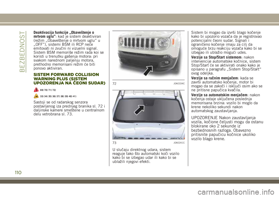 JEEP RENEGADE 2018 Knjižica za upotrebu i održavanje (in Serbian) Deaktivacija funkcije „Obaveštenje o
mrtvom uglu”: kad je sistem deaktiviran
(režim „Obaveštenje o mrtvom uglu” u
„OFF”), sistemi BSM ili RCP neće
emitovati ni zvučni ni vizuelni sign JEEP RENEGADE 2018 Knjižica za upotrebu i održavanje (in Serbian) Deaktivacija funkcije „Obaveštenje o
mrtvom uglu”: kad je sistem deaktiviran
(režim „Obaveštenje o mrtvom uglu” u
„OFF”), sistemi BSM ili RCP neće
emitovati ni zvučni ni vizuelni sign