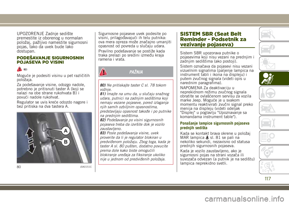 JEEP RENEGADE 2018 Knjižica za upotrebu i održavanje (in Serbian) UPOZORENJE Zadnje sedište
premestite iz oborenog u normalan
položaj, pažljivo namestite sigurnosni
pojas, tako da uvek bude lako
dostupan.
PODEŠAVANJE SIGURNOSNIH
POJASEVA PO VISINI
82)
Moguće je JEEP RENEGADE 2018 Knjižica za upotrebu i održavanje (in Serbian) UPOZORENJE Zadnje sedište
premestite iz oborenog u normalan
položaj, pažljivo namestite sigurnosni
pojas, tako da uvek bude lako
dostupan.
PODEŠAVANJE SIGURNOSNIH
POJASEVA PO VISINI
82)
Moguće je
