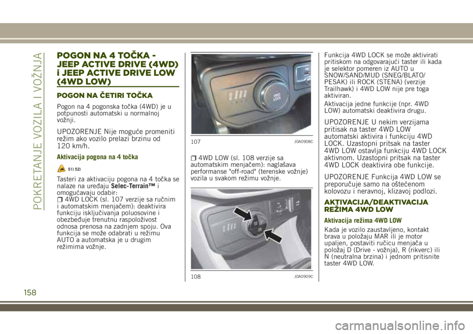 JEEP RENEGADE 2018  Knjižica za upotrebu i održavanje (in Serbian) POGON NA 4 TOČKA -
JEEP ACTIVE DRIVE (4WD)
i JEEP ACTIVE DRIVE LOW
(4WD LOW)
POGON NA ČETIRI TOČKA
Pogon na 4 pogonska točka (4WD) je u
potpunosti automatski u normalnoj
vožnji.
UPOZORENJE Nije m