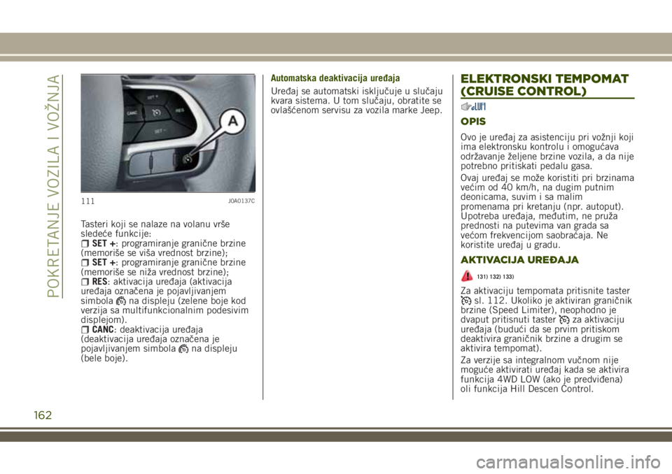 JEEP RENEGADE 2018  Knjižica za upotrebu i održavanje (in Serbian) Tasteri koji se nalaze na volanu vrše
sledeće funkcije:
SET +: programiranje granične brzine
(memoriše se viša vrednost brzine);
SET +: programiranje granične brzine
(memoriše se niža vrednost