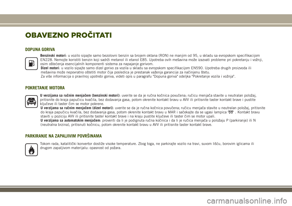 JEEP RENEGADE 2018  Knjižica za upotrebu i održavanje (in Serbian) OBAVEZNO PROČITATI
DOPUNA GORIVA
Benzinski motori: u vozilo sipajte samo bezolovni benzin sa brojem oktana (RON) ne manjim od 95, u skladu sa evropskom specifikacijom
EN228. Nemojte koristiti benzin 