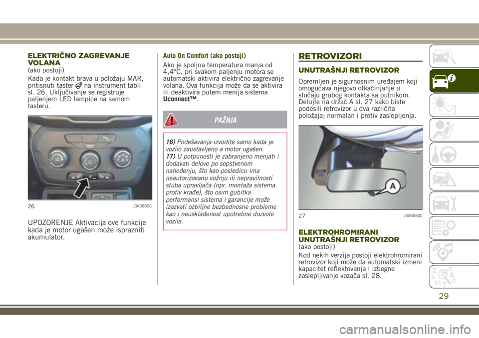 JEEP RENEGADE 2018  Knjižica za upotrebu i održavanje (in Serbian) ELEKTRIČNO ZAGREVANJE
VOLANA
(ako postoji)
Kada je kontakt brava u položaju MAR,
pritisnuti taster
na instrument tabli
sl. 26. Uključivanje se registruje
paljenjem LED lampice na samom
tasteru.
UPO