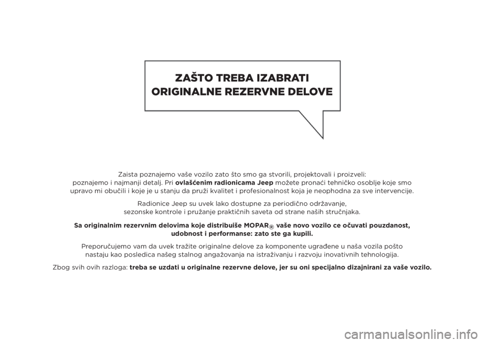 JEEP RENEGADE 2018  Knjižica za upotrebu i održavanje (in Serbian) Zaista poznajemo vaše vozilo zato što smo ga stvorili, projektovali i proizveli:
poznajemo i najmanji detalj. Pri ovlašćenim radionicama Jeep možete pronaći tehničko osoblje koje smo
upravo mi 