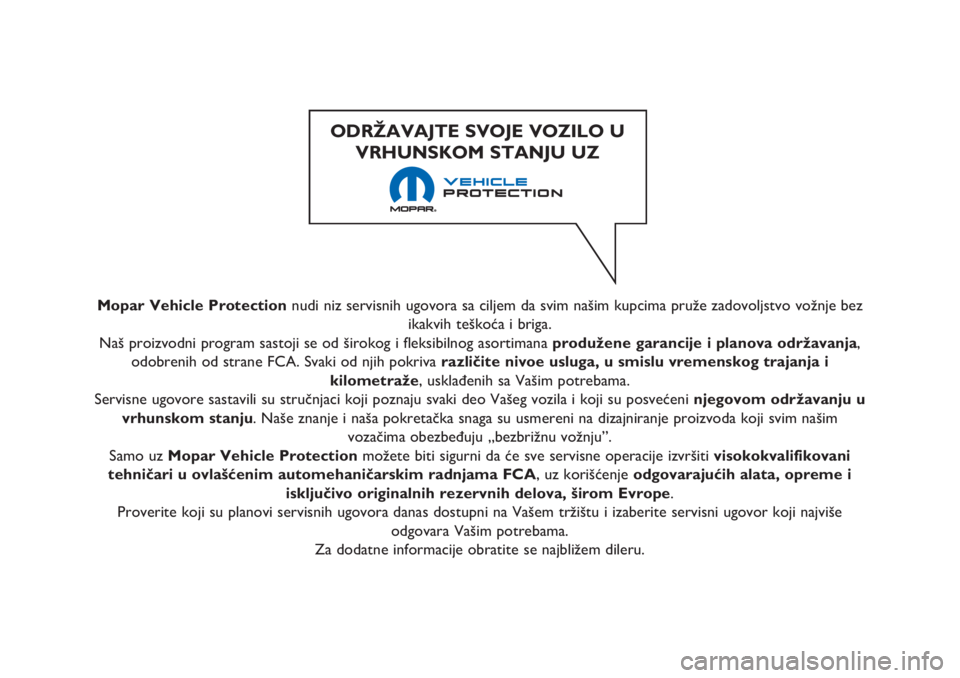 JEEP RENEGADE 2019  Knjižica za upotrebu i održavanje (in Serbian) Mopar Vehicle Protection nudi niz servisnih ugovora sa ciljem da svim našim kupcima pruže zadovoljstvo vožnje bez
ikakvih teškoća i briga.
Naš proizvodni program sastoji se od širokog i fleksib