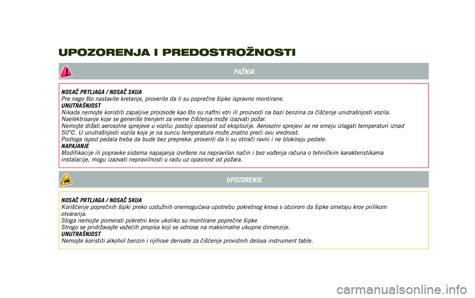 JEEP RENEGADE 2020  Knjižica za upotrebu i održavanje (in Serbian) PAŽNJA
NOSAČ PRTLJAGA / NOSAČ SKIJA
Pre nego što nastavite kretanje, proverite da li su poprečne šipke ispravno montirane.
UNUTRAŠNJOST
Nikada nemojte koristiti zapaljive proizvode kao što su 