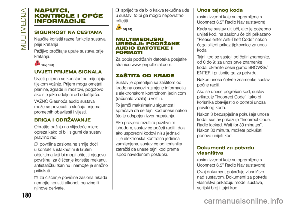 JEEP RENEGADE 2019  Knjižica s uputama za uporabu i održavanje (in Croatian) 180
NAPUTCI, 
KONTROLE I OPĆE 
INFORMACIJE
SIGURNOST NA CESTAMA
Naučite koristiti razne funkcije sustava 
prije kretanja.
Pažljivo pročitajte upute sustava prije 
kretanja.
 182) 183)
UVJETI PRIJE