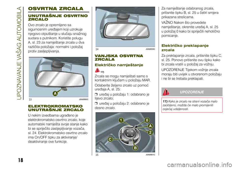 JEEP RENEGADE 2018 Knjižica s uputama za uporabu i održavanje (in Croatian) 18
OSVRTNA ZRCAL A
UNUTRAŠNJE OSVRTNO
ZRCALO
Ovo zrcalo je opremljeno sa
sigurnosnim uređajem koji uzrokuje
njegovo otpuštanje u slučaju snažnog
sudara s putnikom. Koristite polugu
A, sl. 23 JEEP RENEGADE 2018 Knjižica s uputama za uporabu i održavanje (in Croatian) 18
OSVRTNA ZRCAL A
UNUTRAŠNJE OSVRTNO
ZRCALO
Ovo zrcalo je opremljeno sa
sigurnosnim uređajem koji uzrokuje
njegovo otpuštanje u slučaju snažnog
sudara s putnikom. Koristite polugu
A, sl. 23
