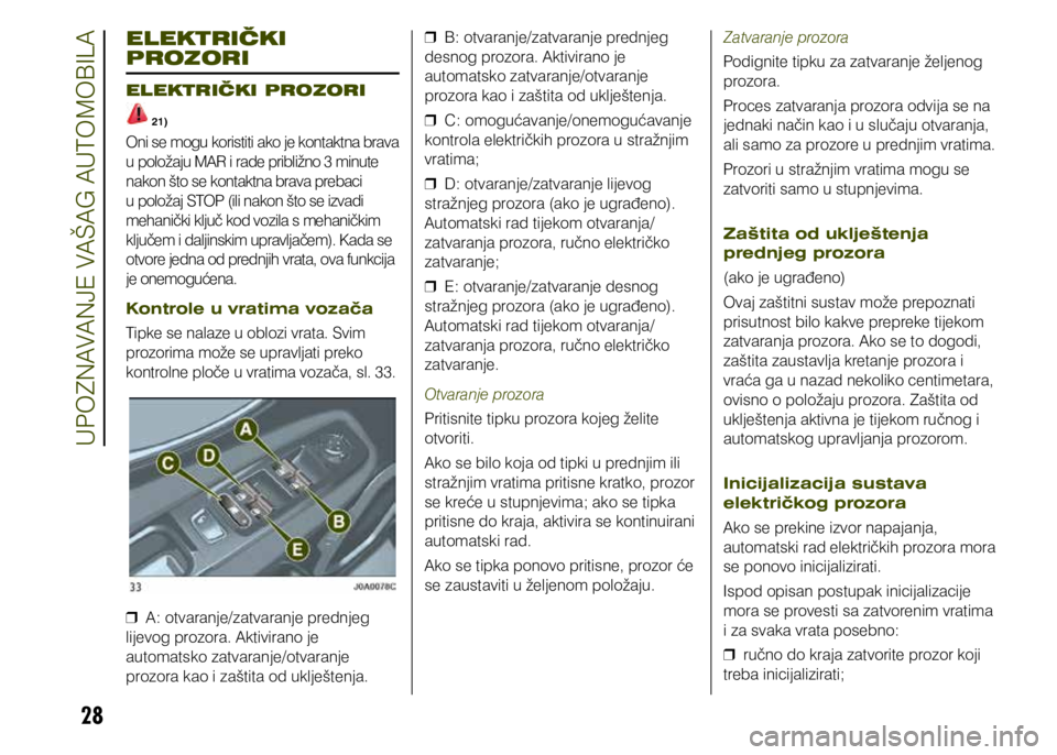 JEEP RENEGADE 2021  Knjižica s uputama za uporabu i održavanje (in Croatian) 28
ELEKTRIČKI 
PROZORI
ELEKTRIČKI PROZORI
 21)
Oni se mogu koristiti ako je kontaktna brava 
u položaju MAR i rade približno 3 minute 
nakon što se kontaktna brava prebaci 
u položaj STOP (ili n