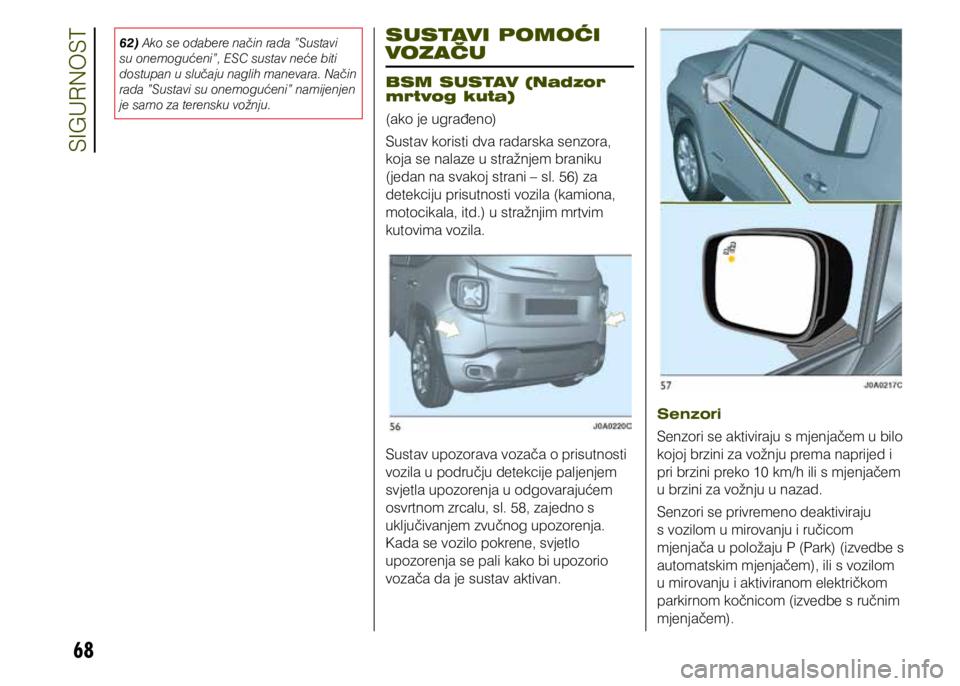JEEP RENEGADE 2021 Knjižica s uputama za uporabu i održavanje (in Croatian) 68
62) Ako se odabere način rada ”Sustavi
su onemogućeni”, ESC sustav neće biti
dostupan u slučaju naglih manevara. Način
rada ”Sustavi su onemogućeni” namijenjen
je samo za terensku JEEP RENEGADE 2021 Knjižica s uputama za uporabu i održavanje (in Croatian) 68
62) Ako se odabere način rada ”Sustavi
su onemogućeni”, ESC sustav neće biti
dostupan u slučaju naglih manevara. Način
rada ”Sustavi su onemogućeni” namijenjen
je samo za terensku