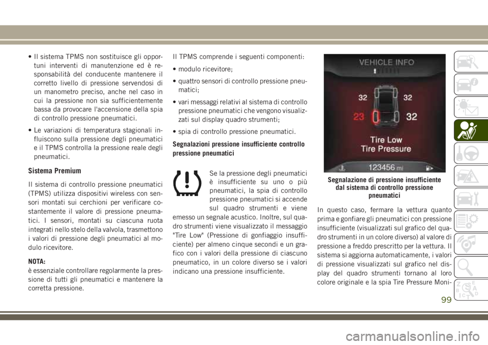 JEEP CHEROKEE 2018 Libretto Uso Manutenzione (in Italian) • Il sistema TPMS non sostituisce gli oppor-
tuni interventi di manutenzione ed è re-
sponsabilità del conducente mantenere il
corretto livello di pressione servendosi di
un manometro preciso, anc JEEP CHEROKEE 2018 Libretto Uso Manutenzione (in Italian) • Il sistema TPMS non sostituisce gli oppor-
tuni interventi di manutenzione ed è re-
sponsabilità del conducente mantenere il
corretto livello di pressione servendosi di
un manometro preciso, anc