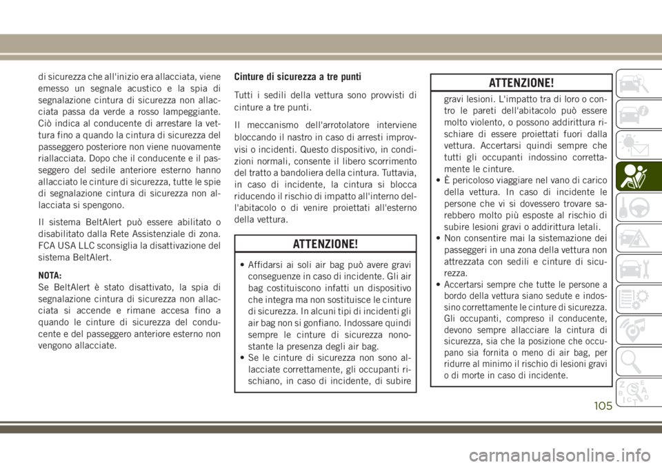 JEEP CHEROKEE 2018 Libretto Uso Manutenzione (in Italian) di sicurezza che all'inizio era allacciata, viene
emesso un segnale acustico e la spia di
segnalazione cintura di sicurezza non allac-
ciata passa da verde a rosso lampeggiante.
Ciò indica al con JEEP CHEROKEE 2018 Libretto Uso Manutenzione (in Italian) di sicurezza che all'inizio era allacciata, viene
emesso un segnale acustico e la spia di
segnalazione cintura di sicurezza non allac-
ciata passa da verde a rosso lampeggiante.
Ciò indica al con