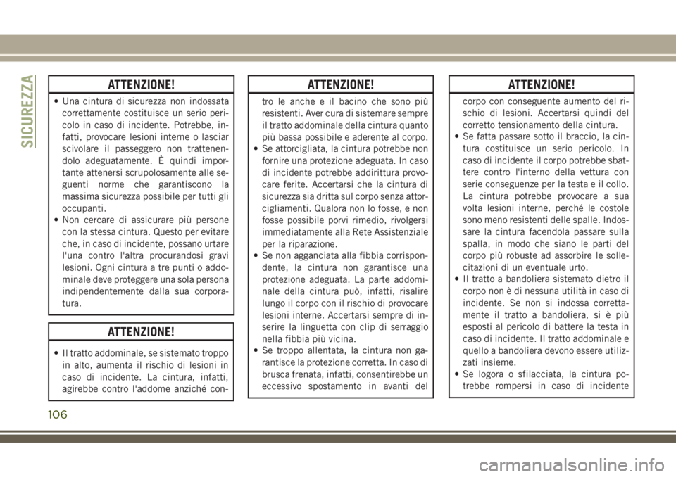 JEEP CHEROKEE 2018 Libretto Uso Manutenzione (in Italian) ATTENZIONE!
• Una cintura di sicurezza non indossata
correttamente costituisce un serio peri-
colo in caso di incidente. Potrebbe, in-
fatti, provocare lesioni interne o lasciar
scivolare il passegg JEEP CHEROKEE 2018 Libretto Uso Manutenzione (in Italian) ATTENZIONE!
• Una cintura di sicurezza non indossata
correttamente costituisce un serio peri-
colo in caso di incidente. Potrebbe, in-
fatti, provocare lesioni interne o lasciar
scivolare il passegg