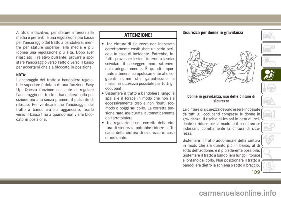 JEEP CHEROKEE 2018 Libretto Uso Manutenzione (in Italian) A titolo indicativo, per stature inferiori alla
media è preferibile una regolazione più bassa
per l'ancoraggio del tratto a bandoliera, men-
tre per stature superiori alla media è più
idonea u JEEP CHEROKEE 2018 Libretto Uso Manutenzione (in Italian) A titolo indicativo, per stature inferiori alla
media è preferibile una regolazione più bassa
per l'ancoraggio del tratto a bandoliera, men-
tre per stature superiori alla media è più
idonea u