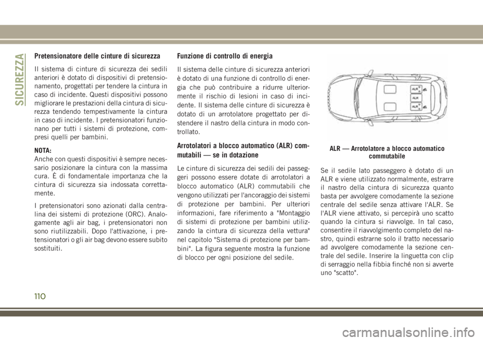 JEEP CHEROKEE 2018 Libretto Uso Manutenzione (in Italian) Pretensionatore delle cinture di sicurezza
Il sistema di cinture di sicurezza dei sedili
anteriori è dotato di dispositivi di pretensio-
namento, progettati per tendere la cintura in
caso di incident JEEP CHEROKEE 2018 Libretto Uso Manutenzione (in Italian) Pretensionatore delle cinture di sicurezza
Il sistema di cinture di sicurezza dei sedili
anteriori è dotato di dispositivi di pretensio-
namento, progettati per tendere la cintura in
caso di incident