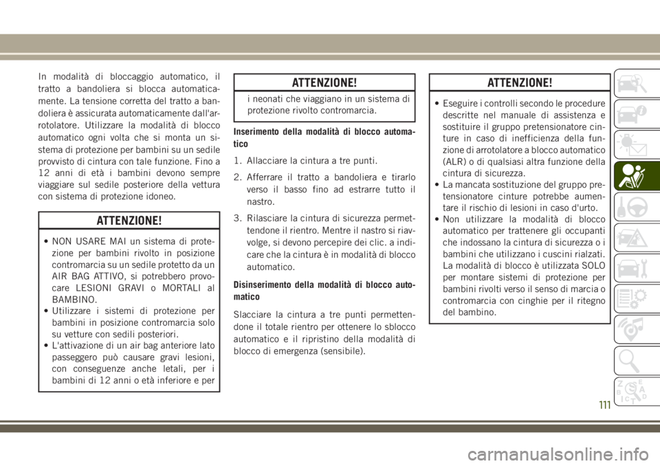 JEEP CHEROKEE 2018 Libretto Uso Manutenzione (in Italian) In modalità di bloccaggio automatico, il
tratto a bandoliera si blocca automatica-
mente. La tensione corretta del tratto a ban-
doliera è assicurata automaticamente dall'ar-
rotolatore. Utilizz JEEP CHEROKEE 2018 Libretto Uso Manutenzione (in Italian) In modalità di bloccaggio automatico, il
tratto a bandoliera si blocca automatica-
mente. La tensione corretta del tratto a ban-
doliera è assicurata automaticamente dall'ar-
rotolatore. Utilizz