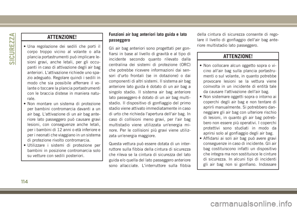 JEEP CHEROKEE 2018 Libretto Uso Manutenzione (in Italian) ATTENZIONE!
• Una regolazione dei sedili che porti il
corpo troppo vicino al volante o alla
plancia portastrumenti può implicare le-
sioni gravi, anche letali, per gli occu-
panti in caso di attiva JEEP CHEROKEE 2018 Libretto Uso Manutenzione (in Italian) ATTENZIONE!
• Una regolazione dei sedili che porti il
corpo troppo vicino al volante o alla
plancia portastrumenti può implicare le-
sioni gravi, anche letali, per gli occu-
panti in caso di attiva