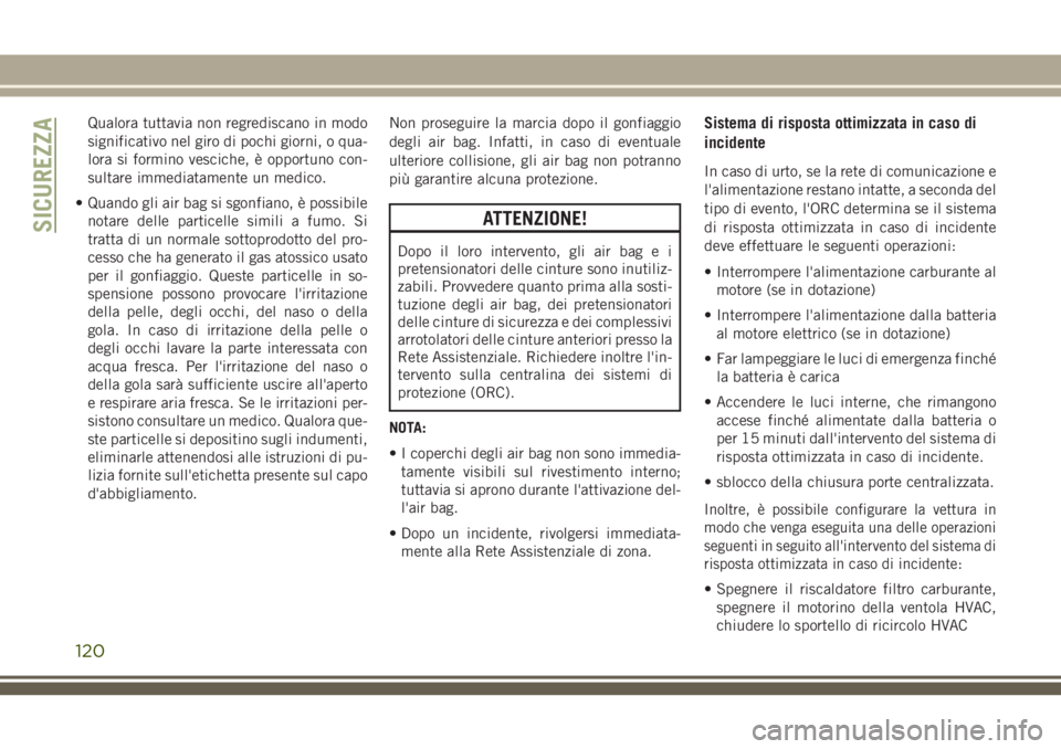 JEEP CHEROKEE 2018  Libretto Uso Manutenzione (in Italian) Qualora tuttavia non regrediscano in modo
significativo nel giro di pochi giorni, o qua-
lora si formino vesciche, è opportuno con-
sultare immediatamente un medico.
• Quando gli air bag si sgonfia