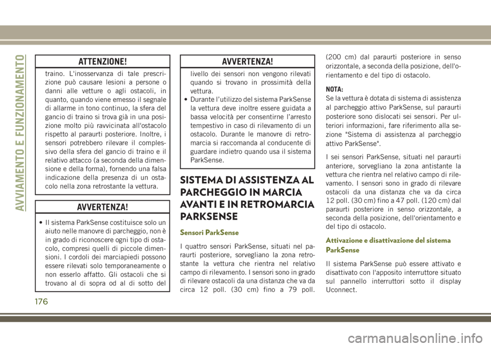 JEEP CHEROKEE 2018  Libretto Uso Manutenzione (in Italian) ATTENZIONE!
traino. L'inosservanza di tale prescri-
zione può causare lesioni a persone o
danni alle vetture o agli ostacoli, in
quanto, quando viene emesso il segnale
di allarme in tono continuo