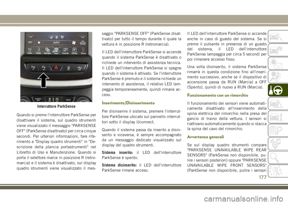 JEEP CHEROKEE 2018  Libretto Uso Manutenzione (in Italian) Quando si preme l'interruttore ParkSense per
disattivare il sistema, sul quadro strumenti
viene visualizzato il messaggio "PARKSENSE
OFF" (ParkSense disattivato) per circa cinque
secondi. 