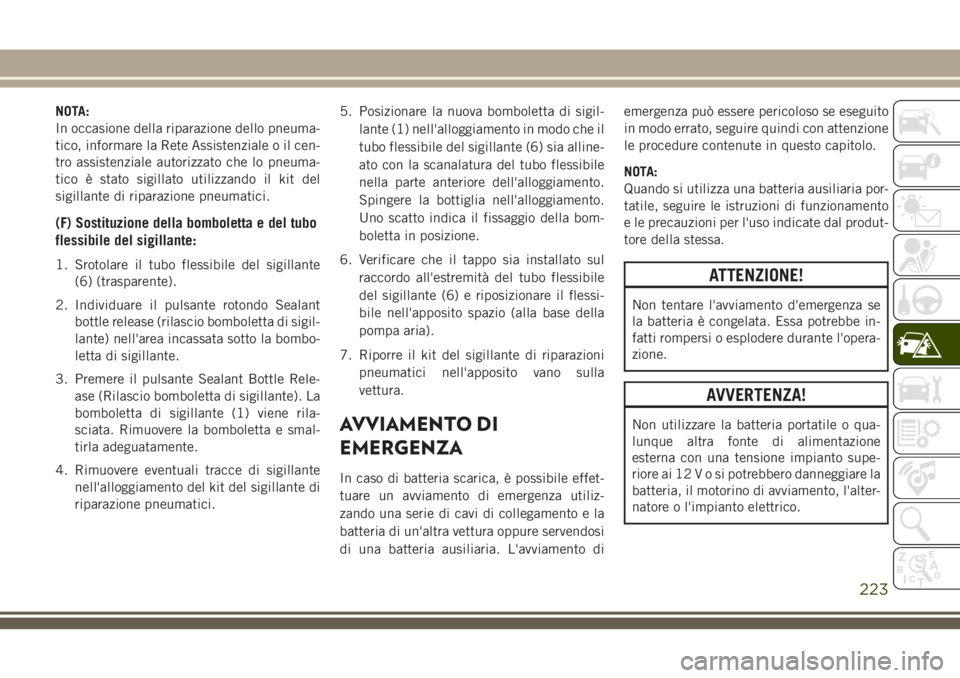 JEEP CHEROKEE 2018  Libretto Uso Manutenzione (in Italian) NOTA:
In occasione della riparazione dello pneuma-
tico, informare la Rete Assistenziale o il cen-
tro assistenziale autorizzato che lo pneuma-
tico è stato sigillato utilizzando il kit del
sigillant